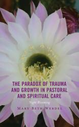  The Paradox of Trauma and Growth in Pastoral and Spiritual Care: Night Blooming 