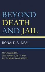  Beyond Death and Jail: Anti-Blackness, Black Masculinity, and the Demonic Imagination 