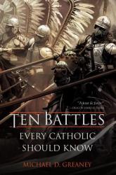  Ten Battles Every Catholic Should Know 