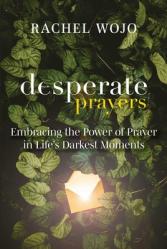  Desperate Prayers: Embracing the Power of Prayer in Life\'s Darkest Moments 