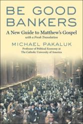  Be Good Bankers: The Economic Interpretation of Matthew\'s Gospel, with a Fresh Translation 