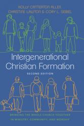  Intergenerational Christian Formation: Bringing the Whole Church Together in Ministry, Community, and Worship 