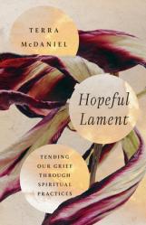  Hopeful Lament: Tending Our Grief Through Spiritual Practices 