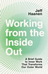  Working from the Inside Out: A Brief Guide to Inner Work That Transforms Our Outer World 