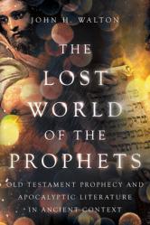  The Lost World of the Prophets: Old Testament Prophecy and Apocalyptic Literature in Ancient Context 