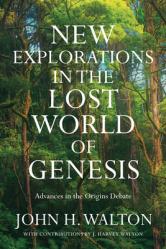  New Explorations in the Lost World of Genesis: Advances in the Origins Debate 