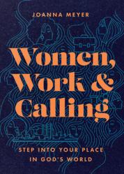  Women, Work, and Calling: Step into Your Place in God\'s World 