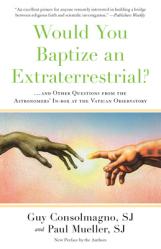  Would You Baptize an Extraterrestrial?: . . . and Other Questions from the Astronomers\' In-box at the Vatican Observatory 