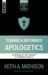  Toward a Reformed Apologetics: A Critique of the Thought of Cornelius Van Til 