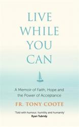  Live While You Can: A Memoir of Faith, Hope and the Power of Acceptance 