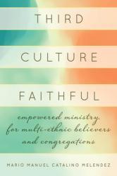  Third Culture Faithful: Empowered Ministry for Multi-Ethnic Believers and Congregations 