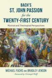  Bach\'s St. John Passion for the Twenty-First Century: Musical and Theological Perspectives 