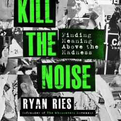  Kill the Noise Lib/E: Finding Meaning Above the Madness 