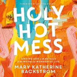  Holy Hot Mess Lib/E: Finding God in the Details of This Weird and Wonderful Life 