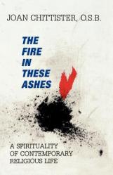  The Fire in These Ashes: A Spirituality of Contemporary Religious Life 