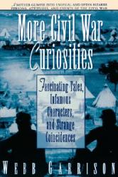  More Civil War Curiosities: Fascinating Tales, Infamous Characters, and Strange Coincidences 