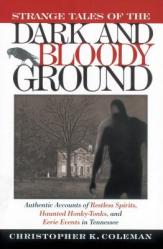  Strange Tales of the Dark and Bloody Ground: Authentic Accounts of Restless Spirits, Haunted Honky Tonks, and Eerie Events in Tennessee 