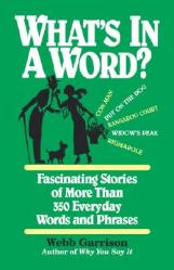  What\'s in a Word: Fascinating Stories of More Than 350 Everyday Words and Phrases 