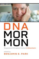  DNA Mormon: Perspectives on the Legacy of Historian D. Michael Quinn 