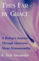  This Far by Grace: A Bishop\'s Journey Through Questions of Homosexuality 