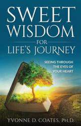  Sweet Wisdom for Life\'s Journey: Seeing Through the Eyes of Your Heart 