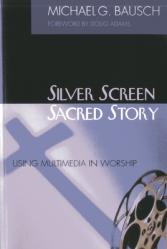  Silver Screen, Sacred Story: Using Multimedia in Worship 