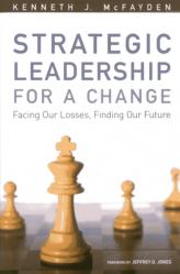  Strategic Leadership for a Change: Facing our Losses, Finding Our Future 