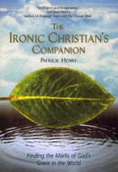  The Ironic Christian\'s Companion: Finding the Marks of God\'s Grace in the World 