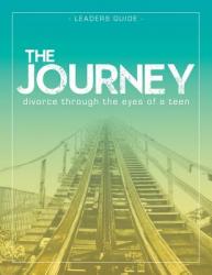  The Journey: Divorce Through the Eyes of a Teen Leader\'s Guide 