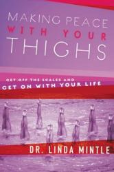  Making Peace with Your Thighs: Get Off the Scales and Get on with Your Life 