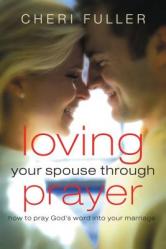  Loving Your Spouse Through Prayer: How to Pray God\'s Word Into Your Marriage 