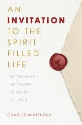  Invitation to the Spirit-Filled Life: The Promise, the Power, the Gifts, the Fruits 