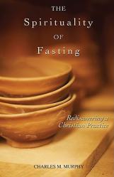  The Spirituality of Fasting: Rediscovering a Christian Practice 