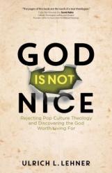  God Is Not Nice: Rejecting Pop Culture Theology and Discovering the God Worth Living for 