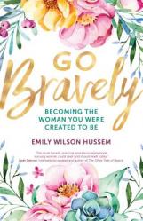  Go Bravely: Becoming the Woman You Were Created to Be 