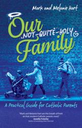  Our Not-Quite-Holy Family: A Practical Guide for Catholic Parents 