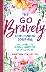  The Go Bravely Companion Journal: Becoming the Woman You Were Created to Be 