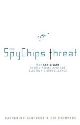  The Spychips Threat: Why Christians Should Resist RFID and Electronic Surveillance 