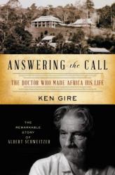  Answering the Call: The Doctor Who Made Africa His Life: The Remarkable Story of Albert Schweitzer 