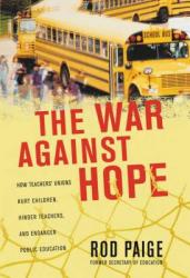  The War Against Hope: How Teachers\' Unions Hurt Children, Hinder Teachers, and Endanger Public Education 