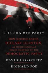  The Shadow Party: How George Soros, Hillary Clinton, and Sixties Radicals Seized Control of the Democratic Party 