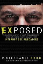  Exposed: The Harrowing Story of a Mother\'s Undercover Work with the FBI to Save Children from Internet Sex Predators 