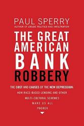  The Great American Bank Robbery: The Unauthorized Report about What Really Caused the Great Recession 