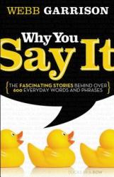  Why You Say It: The Fascinating Stories Behind Over 600 Everyday Words and Phrases 