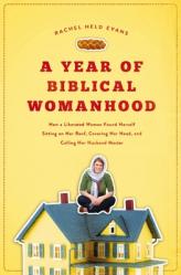  A Year of Biblical Womanhood: How a Liberated Woman Found Herself Sitting on Her Roof, Covering Her Head, and Calling Her Husband \'Master\' 