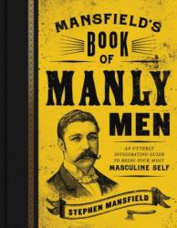  Mansfield\'s Book of Manly Men: An Utterly Invigorating Guide to Being Your Most Masculine Self 