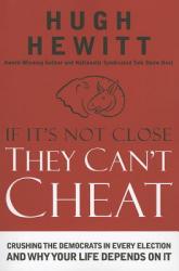  If It\'s Not Close, They Can\'t Cheat: Crushing the Democrats in Every Election and Why Your Life Depends on It 