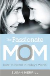  The Passionate Mom: Dare to Parent in Today\'s World 