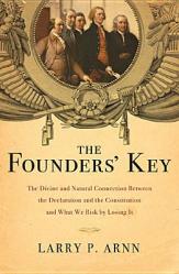  The Founders\' Key: The Divine and Natural Connection Between the Declaration and the Constitution and What We Risk by Losing It 