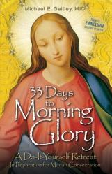  33 Days to Morning Glory: A Do-It- Yourself Retreat in Preparation for Marian Consecration 